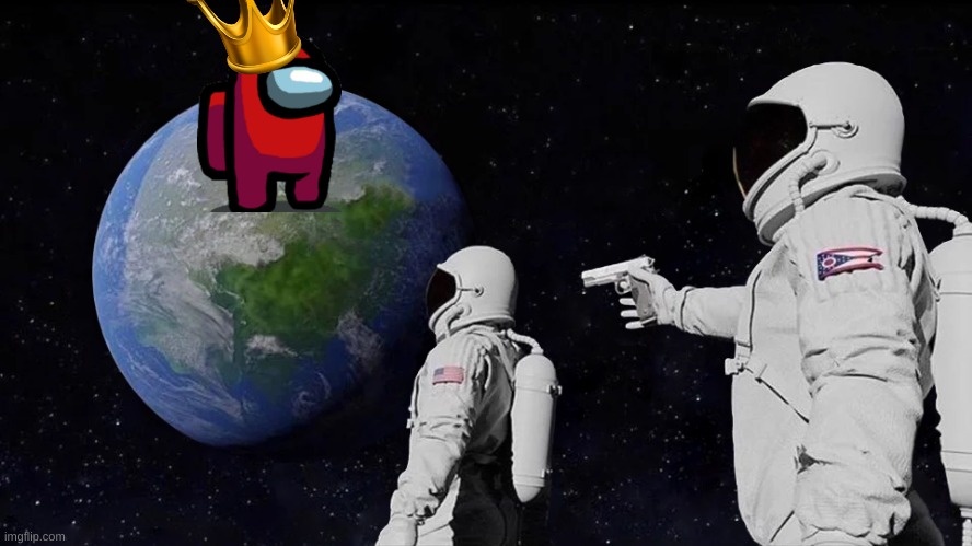 Among us is king of the earth | image tagged in memes,always has been | made w/ Imgflip meme maker