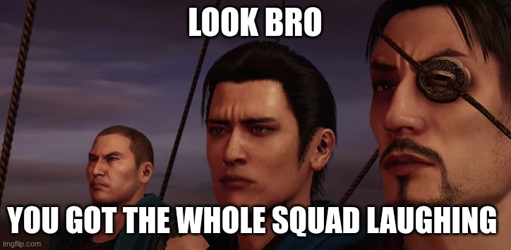 the squad | LOOK BRO; YOU GOT THE WHOLE SQUAD LAUGHING | image tagged in the boys | made w/ Imgflip meme maker
