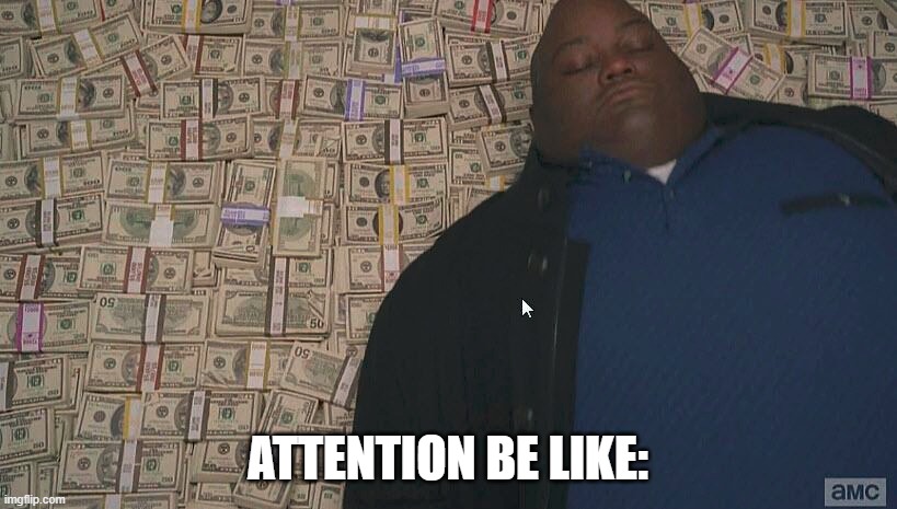 *pay attention* | ATTENTION BE LIKE: | image tagged in fat guy laying on money | made w/ Imgflip meme maker