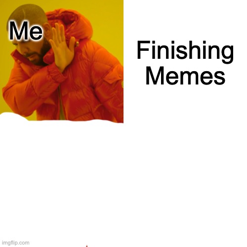 When you stop the title mid-wo | Me; Finishing Memes | image tagged in memes,drake hotline bling | made w/ Imgflip meme maker
