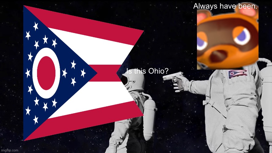 Is this Ohio? 2 | Always have been. Is this Ohio? | image tagged in memes,always has been | made w/ Imgflip meme maker