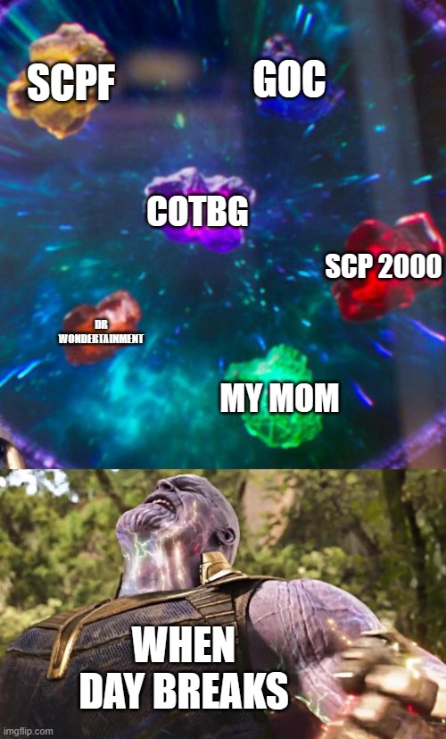 AHHHHHHHHHHHHHHHHHHHHHHHHHHHHHHHHHHHHHHHHHHHHHHHHHHHHHHHHHHHHHHHHHHHHHHHHHHHHHHHHHHHHHHHHHHHHHHH | SCPF; GOC; COTBG; SCP 2000; DR WONDERTAINMENT; MY MOM; WHEN DAY BREAKS | image tagged in thanos infinity stones | made w/ Imgflip meme maker