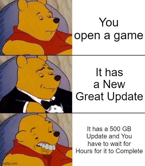 Why you must hurt me this way. | You open a game; It has a New Great Update; It has a 500 GB Update and You have to wait for Hours for it to Complete | image tagged in best better blurst,gaming,memes,funny | made w/ Imgflip meme maker