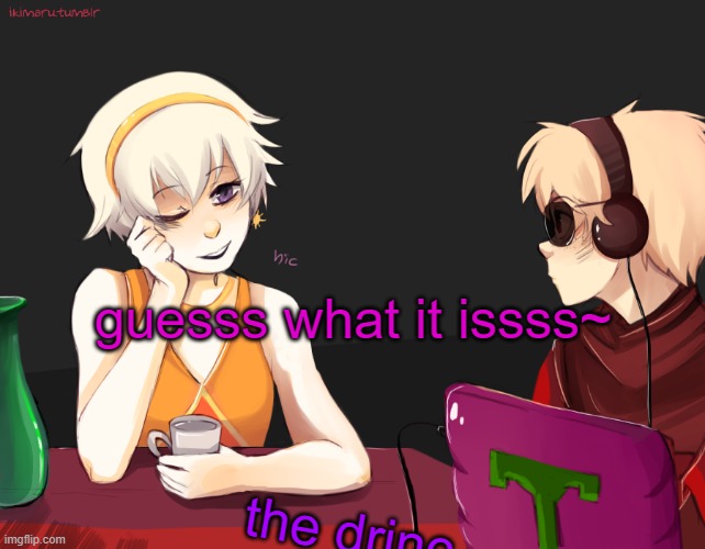 gueeeess | guesss what it issss~; the drinc | image tagged in rose lalonde being drunk | made w/ Imgflip meme maker