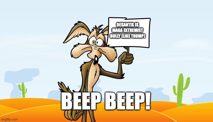 Wile E. Coyote Sign | DESANTIS IS MAGA EXTREMIST BULLY (LIKE TRUMP); BEEP BEEP! | image tagged in wile e coyote sign | made w/ Imgflip meme maker