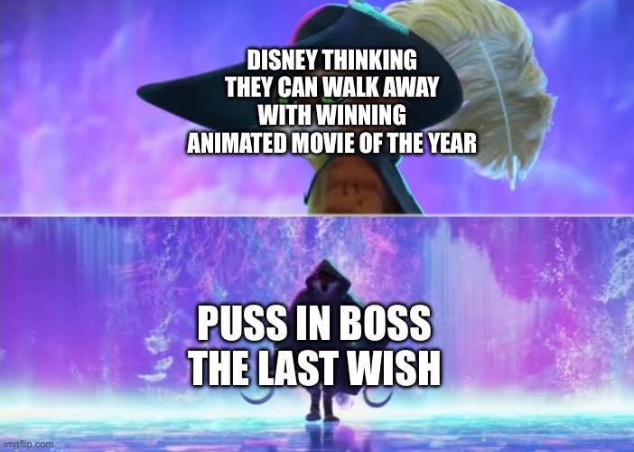 puss and death | DISNEY THINKING THEY CAN WALK AWAY WITH WINNING ANIMATED MOVIE OF THE YEAR; PUSS IN BOSS THE LAST WISH | image tagged in puss and death | made w/ Imgflip meme maker