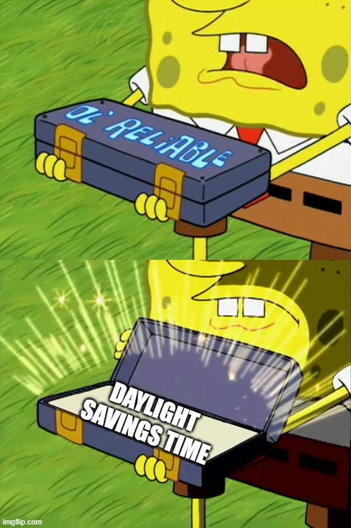 Ol' Reliable | DAYLIGHT SAVINGS TIME | image tagged in ol' reliable | made w/ Imgflip meme maker