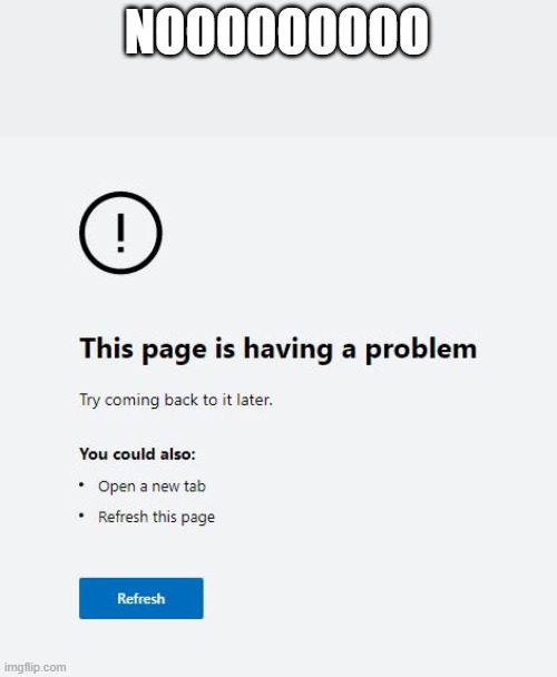 Microsoft Edge Fail! | NOOOOOOOOO | image tagged in microsoft edge fail | made w/ Imgflip meme maker