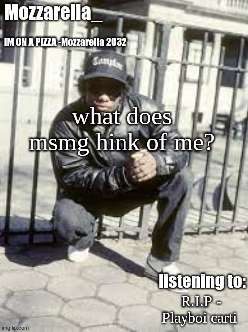 Eazy-E | what does msmg hink of me? R.I.P - Playboi carti | image tagged in eazy-e | made w/ Imgflip meme maker