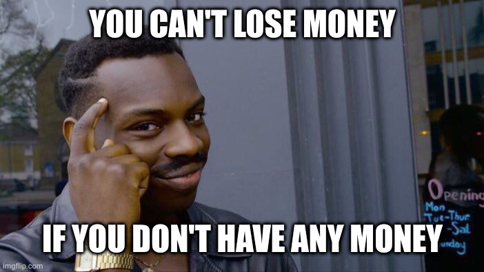 Roll Safe Think About It Meme | YOU CAN'T LOSE MONEY IF YOU DON'T HAVE ANY MONEY | image tagged in memes,roll safe think about it | made w/ Imgflip meme maker