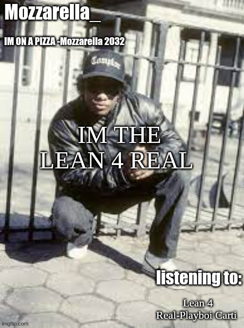 Eazy-E | IM THE LEAN 4 REAL; Lean 4 Real-Playboi Carti | image tagged in eazy-e | made w/ Imgflip meme maker