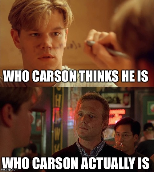 WHO CARSON THINKS HE IS; WHO CARSON ACTUALLY IS | made w/ Imgflip meme maker