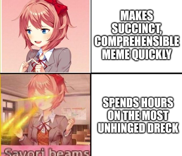 Sayori Best waifu lol | MAKES SUCCINCT, COMPREHENSIBLE MEME QUICKLY; SPENDS HOURS ON THE MOST UNHINGED DRECK | image tagged in sayori best waifu lol | made w/ Imgflip meme maker