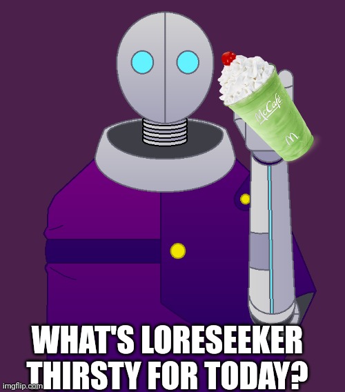 Loreseeker | WHAT'S LORESEEKER THIRSTY FOR TODAY? | image tagged in loreseeker | made w/ Imgflip meme maker