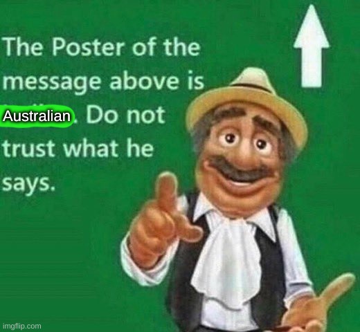 the post above is Australian | Australian | image tagged in the post above is italian | made w/ Imgflip meme maker