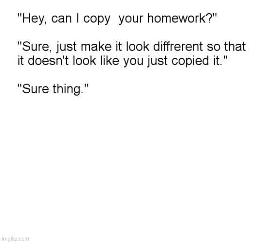 "Hey, Can I Copy Your Homework?" | image tagged in hey can i copy your homework | made w/ Imgflip meme maker