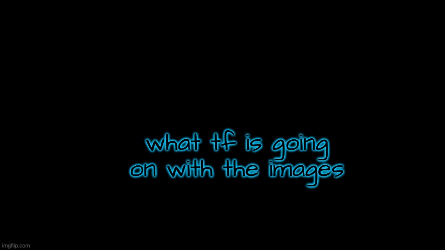 Lol300 announcement temp 3 | what tf is going on with the images | image tagged in lol300 announcement temp 3 | made w/ Imgflip meme maker