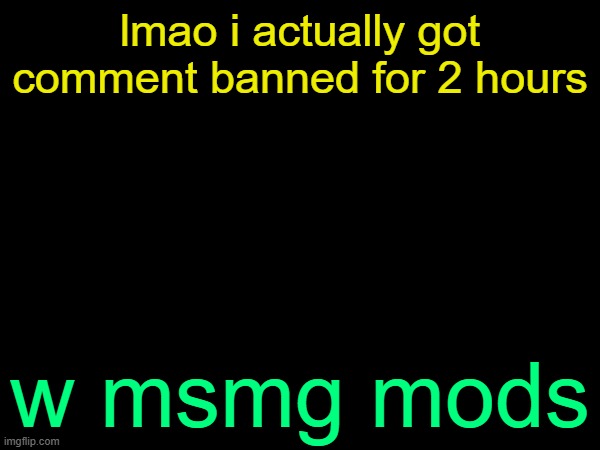 drizzy text temp | lmao i actually got comment banned for 2 hours; w msmg mods | image tagged in drizzy text temp | made w/ Imgflip meme maker