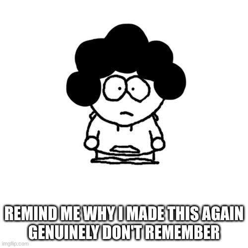 South Park Bush Head | REMIND ME WHY I MADE THIS AGAIN
GENUINELY DON'T REMEMBER | image tagged in south park bush head | made w/ Imgflip meme maker
