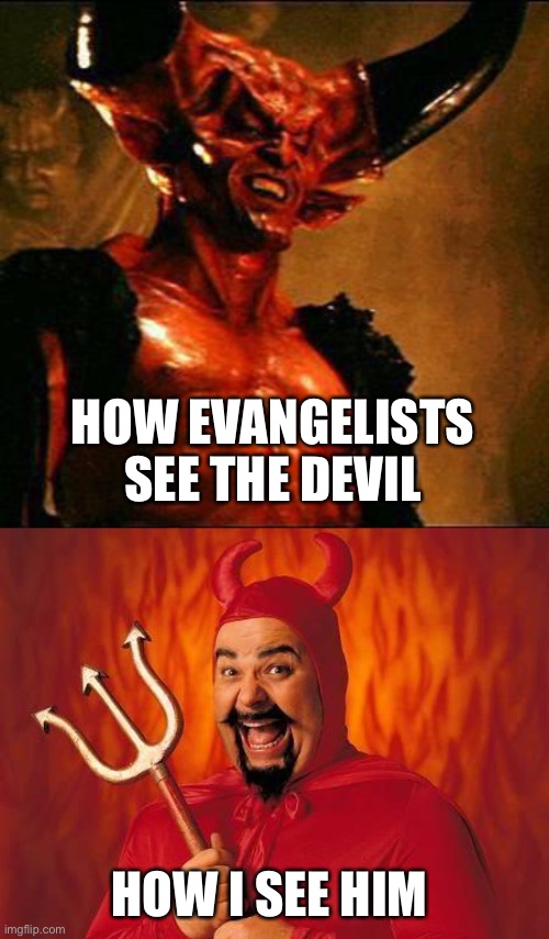 HOW EVANGELISTS SEE THE DEVIL; HOW I SEE HIM | image tagged in satan,funny satan | made w/ Imgflip meme maker