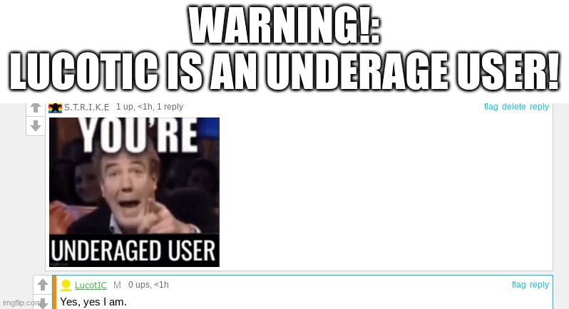 WARNING!:
LUCOTIC IS AN UNDERAGE USER! | made w/ Imgflip meme maker