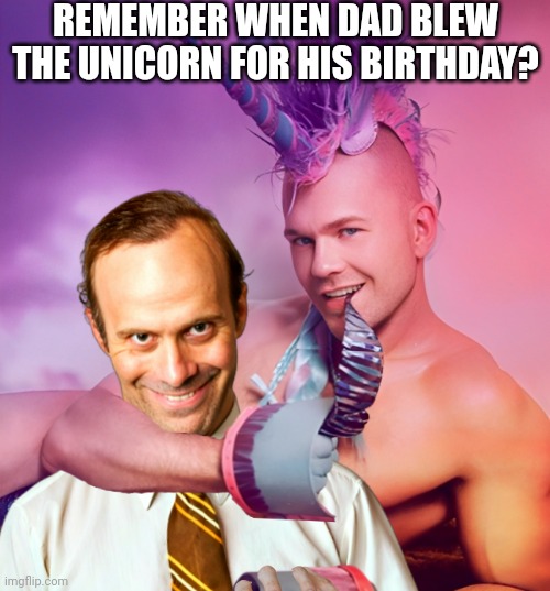 REMEMBER WHEN DAD BLEW THE UNICORN FOR HIS BIRTHDAY? | made w/ Imgflip meme maker