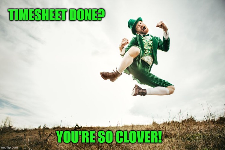 St Patrick's Day Timesheet Reminder | TIMESHEET DONE? YOU'RE SO CLOVER! | image tagged in st patrick's day timesheet reminder,timesheet reminder,timesheet meme,st patrick's day,funny memes | made w/ Imgflip meme maker