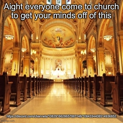 Catholic Church | Aight everyone come to church to get your minds off of this; https://discord.com/channels/1082916628657881148/1084334408514936852 | image tagged in catholic church | made w/ Imgflip meme maker