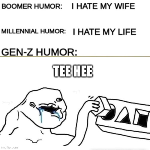Gen z humor | TEE HEE | image tagged in stupid dumb drooling puzzle,front page,inspiration | made w/ Imgflip meme maker