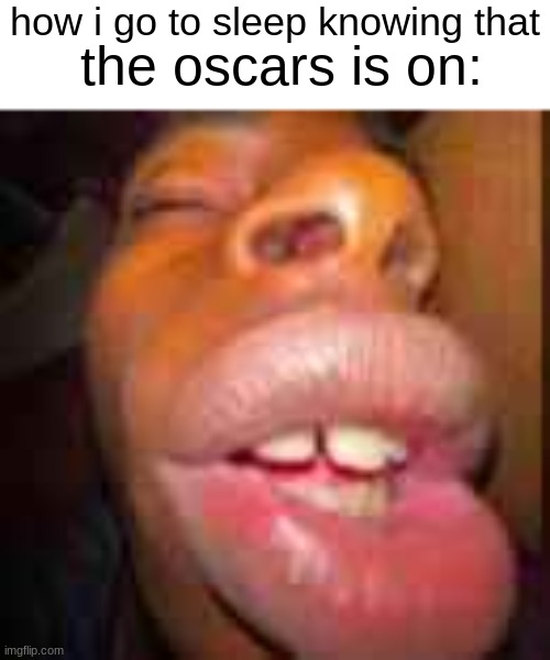 how i go to sleep knowing that the oscars is on: | made w/ Imgflip meme maker