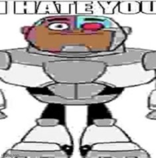 i hate you | image tagged in i hate you | made w/ Imgflip meme maker
