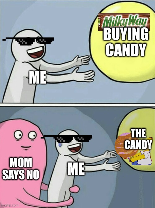 Running Away Balloon | BUYING CANDY; ME; THE CANDY; MOM SAYS NO; ME | image tagged in memes,running away balloon | made w/ Imgflip meme maker