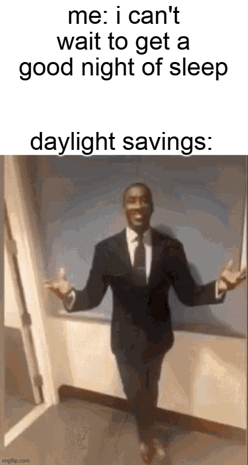why tf does this still exsist | me: i can't wait to get a good night of sleep; daylight savings: | image tagged in black dude in suit,idk,stupid meme | made w/ Imgflip meme maker