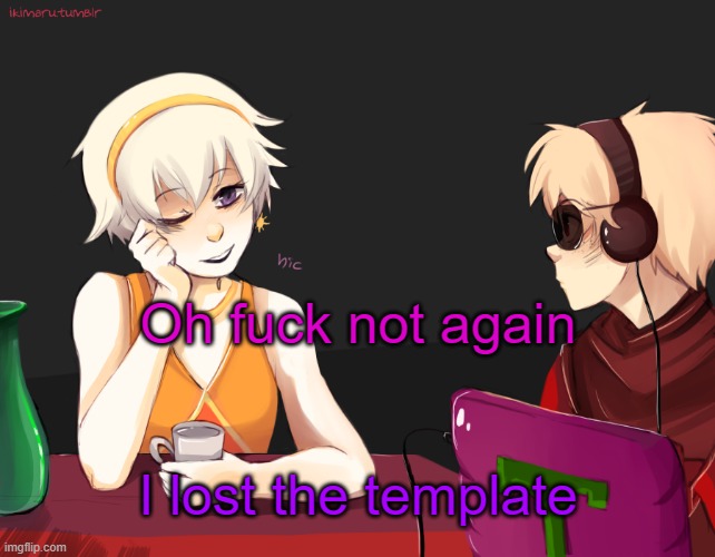 it's screwed again | Oh fuck not again; I lost the template | image tagged in rose lalonde being drunk | made w/ Imgflip meme maker