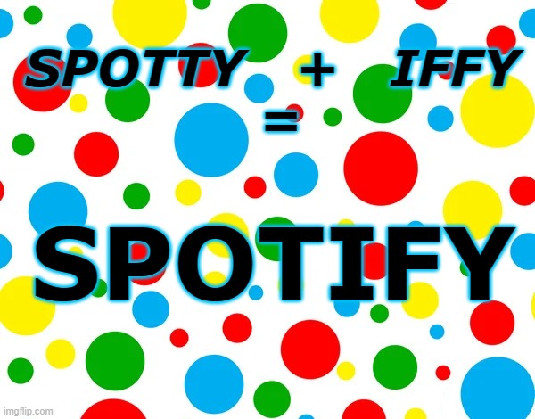 Spotty + Iffy = |  SPOTTY   +   IFFY
 =; SPOTIFY | image tagged in satire,spotify,underpayment | made w/ Imgflip meme maker