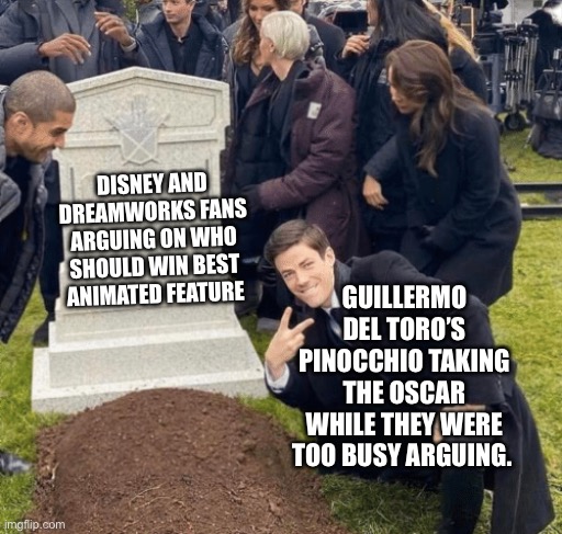 Grant Gustin over grave | DISNEY AND DREAMWORKS FANS ARGUING ON WHO SHOULD WIN BEST ANIMATED FEATURE; GUILLERMO DEL TORO’S PINOCCHIO TAKING THE OSCAR WHILE THEY WERE TOO BUSY ARGUING. | image tagged in grant gustin over grave | made w/ Imgflip meme maker
