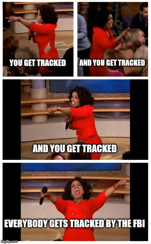 Don't need a warrant when you've got a wallet | AND YOU GET TRACKED; YOU GET TRACKED; AND YOU GET TRACKED; EVERYBODY GETS TRACKED BY THE FBI | image tagged in memes,oprah you get a car everybody gets a car | made w/ Imgflip meme maker