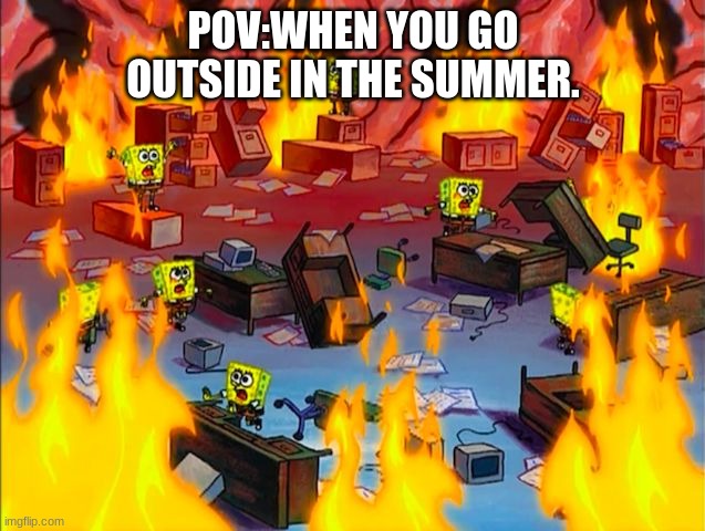 Spongebob Brain Chaos | POV:WHEN YOU GO OUTSIDE IN THE SUMMER. | image tagged in spongebob brain chaos | made w/ Imgflip meme maker