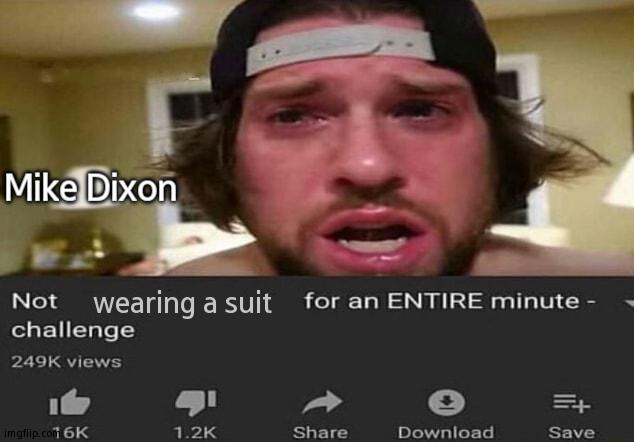 Not _____ for an ENTIRE minute - challenge | Mike Dixon; wearing a suit | image tagged in not _____ for an entire minute - challenge | made w/ Imgflip meme maker