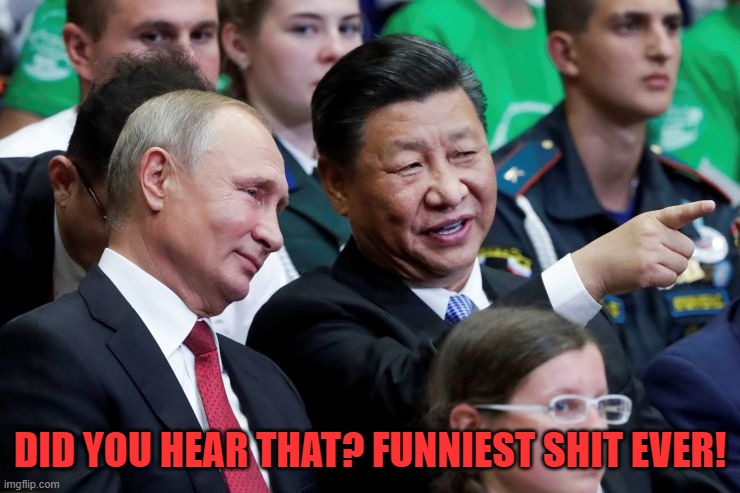 Putin Xi | DID YOU HEAR THAT? FUNNIEST SHIT EVER! | image tagged in putin xi | made w/ Imgflip meme maker