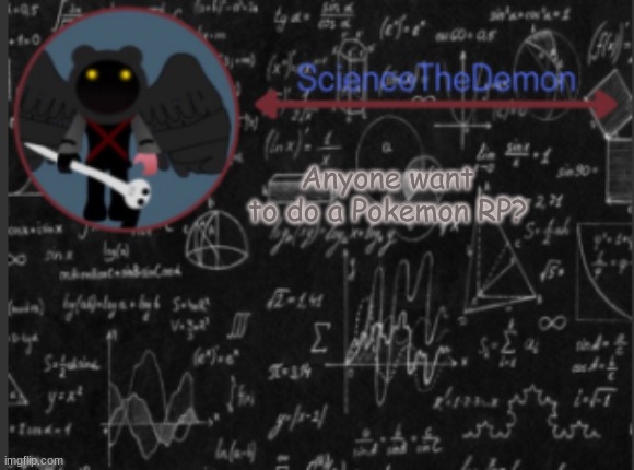 Science's template for scientists | Anyone want to do a Pokemon RP? | image tagged in science's template for scientists | made w/ Imgflip meme maker