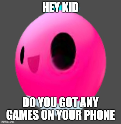 got any games on your phone? | HEY KID; DO YOU GOT ANY GAMES ON YOUR PHONE | image tagged in funny memes | made w/ Imgflip meme maker