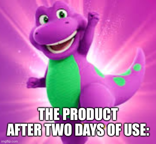 THE PRODUCT AFTER TWO DAYS OF USE: | made w/ Imgflip meme maker