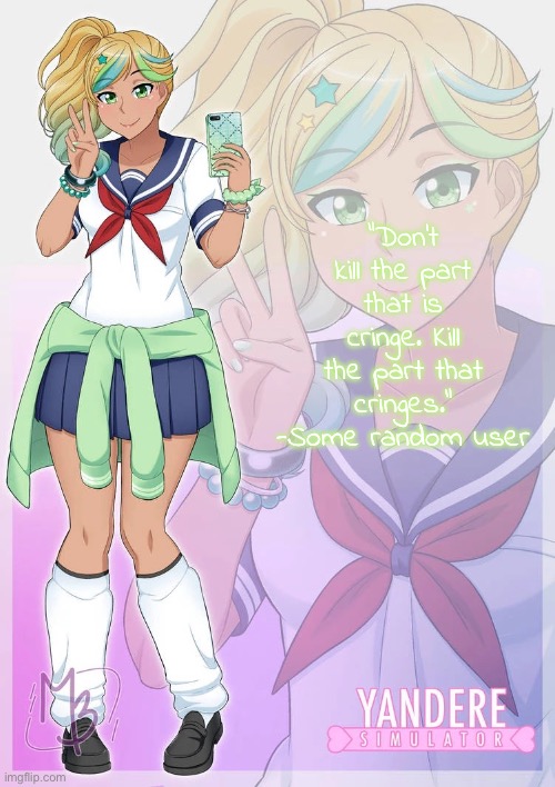 Hoshiko Mizudori | “Don’t kill the part that is cringe. Kill the part that cringes.”
-Some random user | image tagged in hoshiko mizudori | made w/ Imgflip meme maker