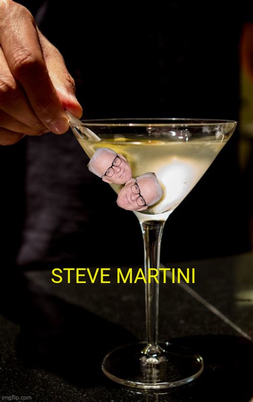 Steve Martini isn't real, he can't hurt you. | STEVE MARTINI | image tagged in steve martin,martini | made w/ Imgflip meme maker
