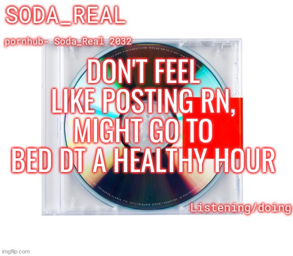 soda temp (Thanks Mozz) | DON'T FEEL LIKE POSTING RN, MIGHT GO TO BED DT A HEALTHY HOUR | image tagged in soda temp thanks mozz | made w/ Imgflip meme maker
