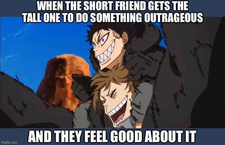 Probably a bit of arson tbh | WHEN THE SHORT FRIEND GETS THE TALL ONE TO DO SOMETHING OUTRAGEOUS; AND THEY FEEL GOOD ABOUT IT | image tagged in juggernaut being high,funny,memes | made w/ Imgflip meme maker