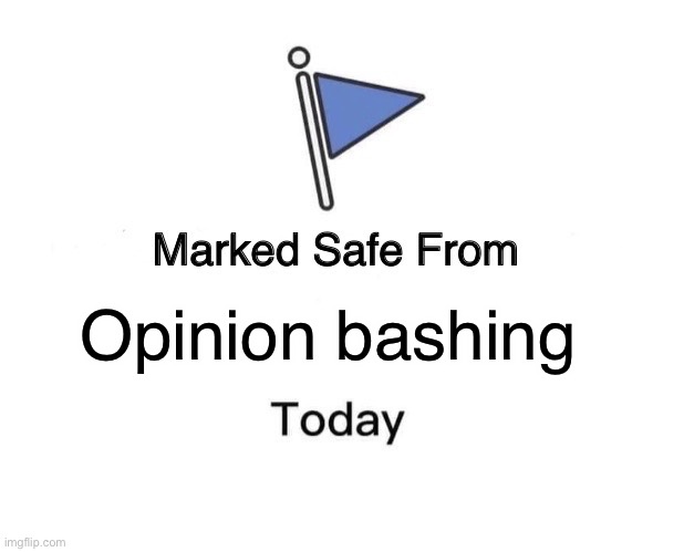 Marked Safe From | Opinion bashing | image tagged in memes,marked safe from | made w/ Imgflip meme maker