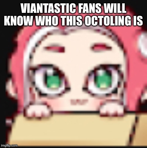 Boxie | VIANTASTIC FANS WILL KNOW WHO THIS OCTOLING IS | image tagged in memes,splatoon | made w/ Imgflip meme maker
