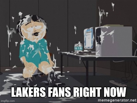 South Park JIzz | LAKERS FANS RIGHT NOW | image tagged in south park jizz | made w/ Imgflip meme maker